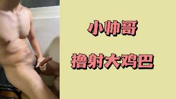 小帅哥激情自慰,巨根狂喷白浊精华
