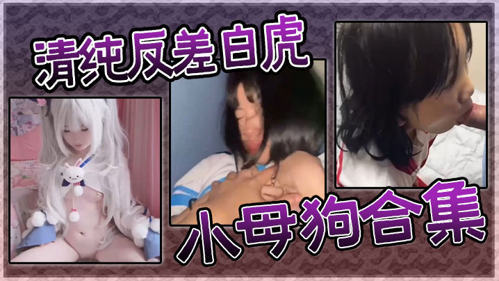 清纯白虎反差婊！小母狗被狂干内射合集