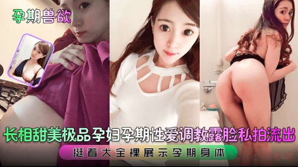 极品甜美孕妇全裸调教！兽欲孕期疯狂内射私拍流出