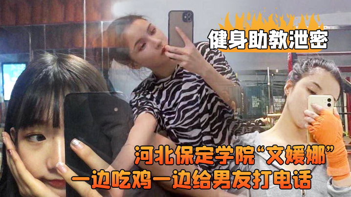 河北保定学院文媛娜健身房被爆操，口含鸡巴边接男友电话高清流出
