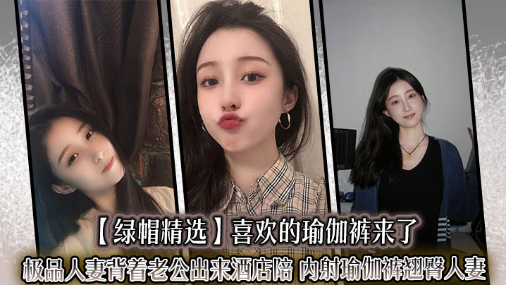 极品人妻背夫偷情！瑜伽裤翘臀酒店被后入狂操内射