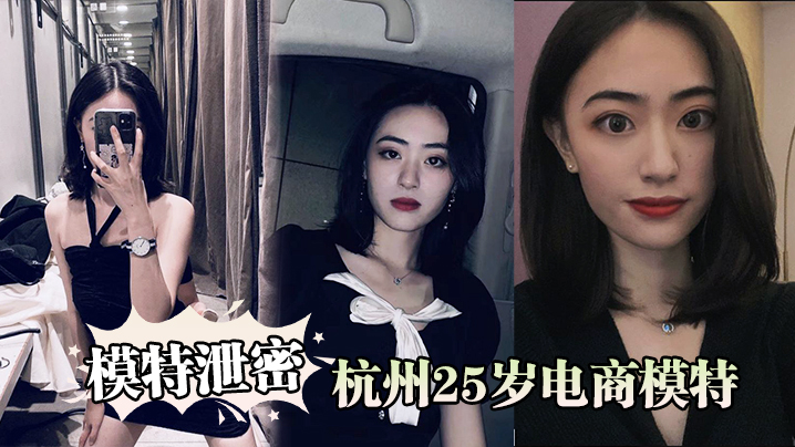 杭州25岁极品电商模特背男友出轨经纪人，曝光内射狂干骚穴