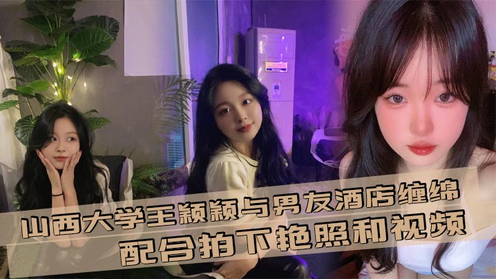 极品学妹王颖颖酒店开房被男友狂干，自拍艳照视频流出