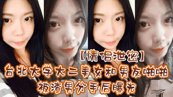 台北大学校花被偷拍泄密！渣男分手后爆操内射高清无码